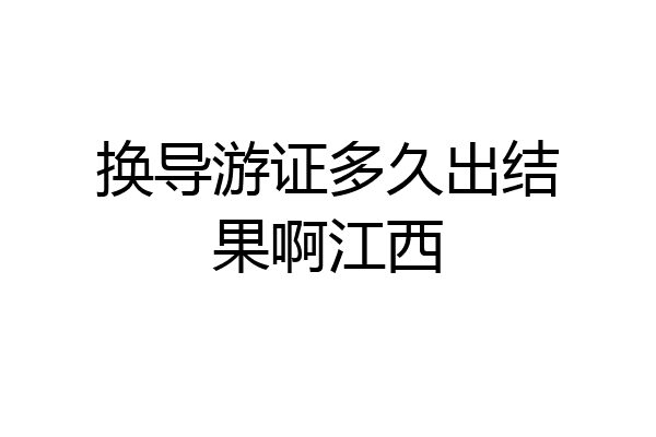 换导游证多久出结果啊江西