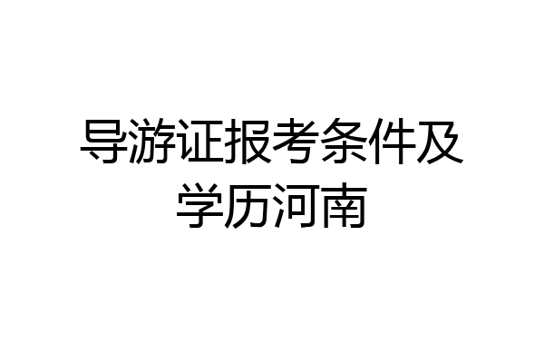 导游证报考条件及学历河南