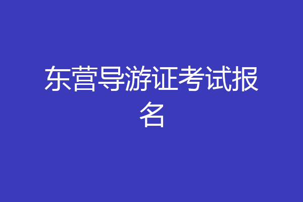 东营导游证考试报名