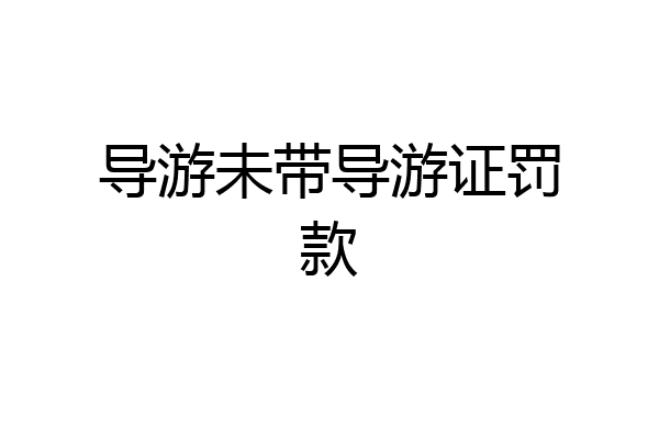 导游未带导游证罚款