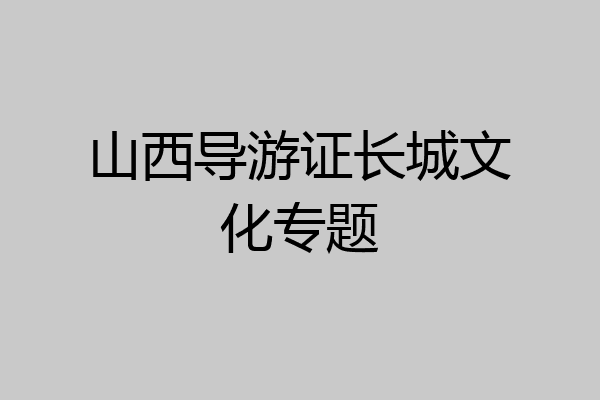 山西导游证长城文化专题