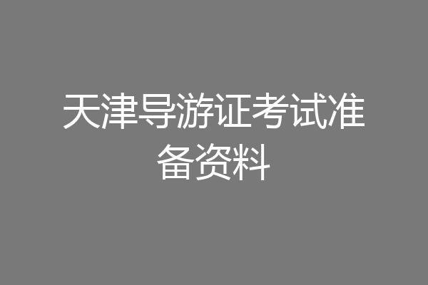 天津导游证考试准备资料