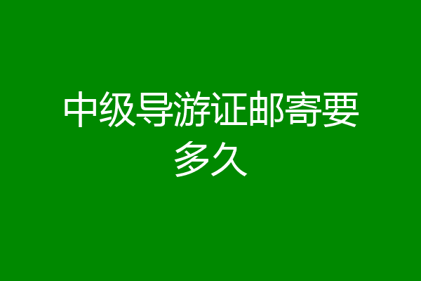 中级导游证邮寄要多久