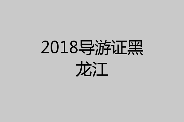 2018导游证黑龙江