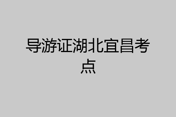 导游证湖北宜昌考点