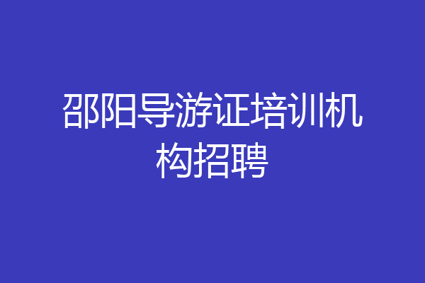 邵阳导游证培训机构招聘