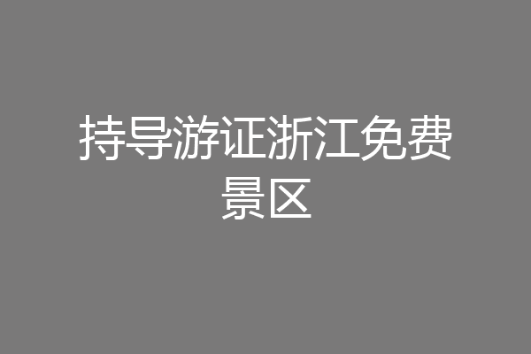持导游证浙江免费景区