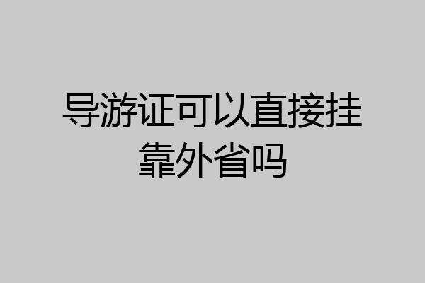 导游证可以直接挂靠外省吗