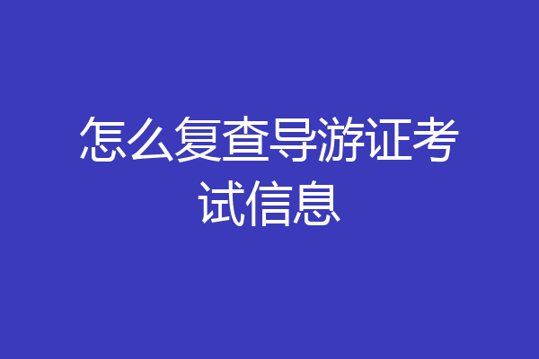 怎么复查导游证考试信息