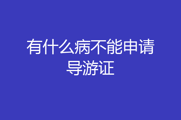 有什么病不能申请导游证