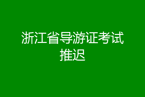 浙江省导游证考试推迟