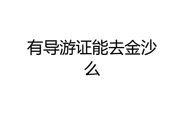 有导游证能去金沙么