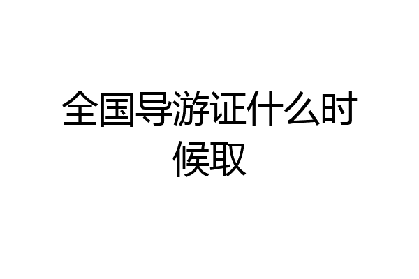全国导游证什么时候取