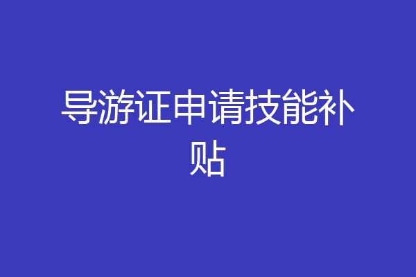 导游证申请技能补贴