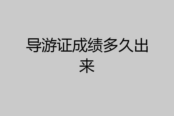 导游证成绩多久出来