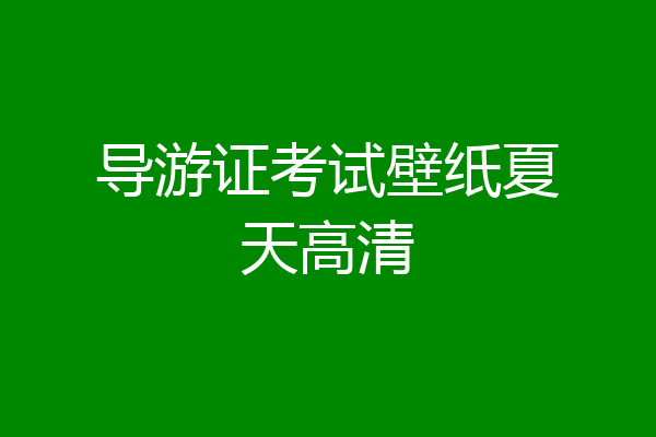 导游证考试壁纸夏天高清