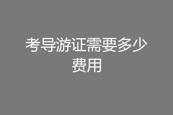 考导游证需要多少费用