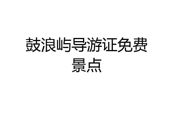 鼓浪屿导游证免费景点