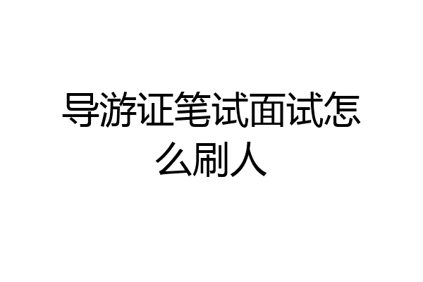 导游证笔试面试怎么刷人