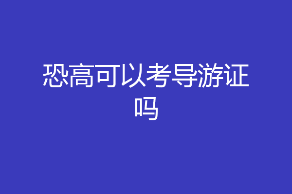 恐高可以考导游证吗
