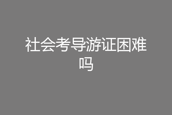社会考导游证困难吗