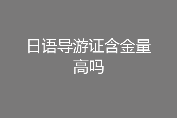 日语导游证含金量高吗