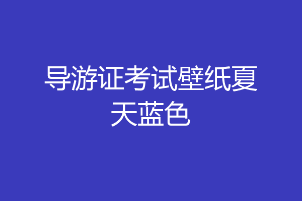 导游证考试壁纸夏天蓝色
