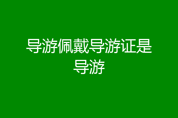 导游佩戴导游证是导游