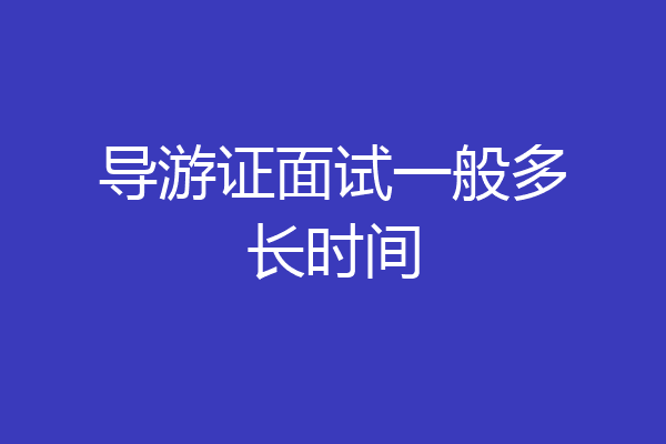 导游证面试一般多长时间