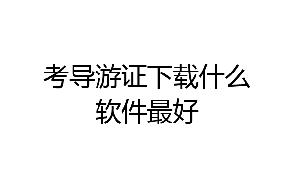 考导游证下载什么软件最好