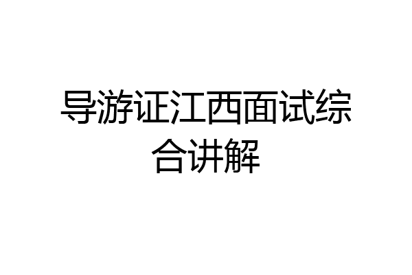 导游证江西面试综合讲解