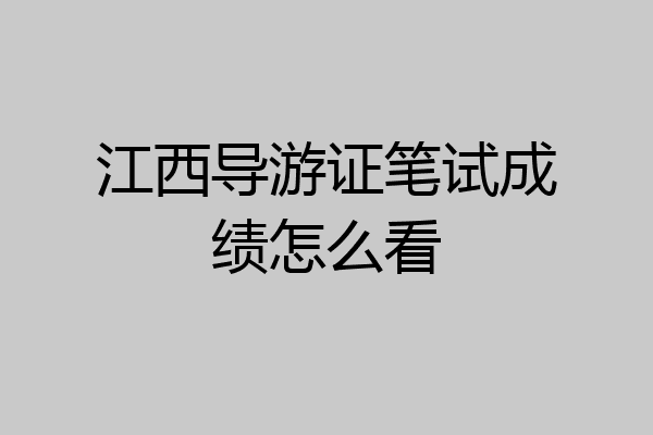 江西导游证笔试成绩怎么看
