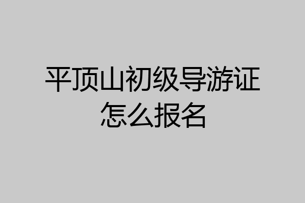 平顶山初级导游证怎么报名