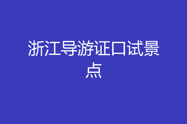 浙江导游证口试景点