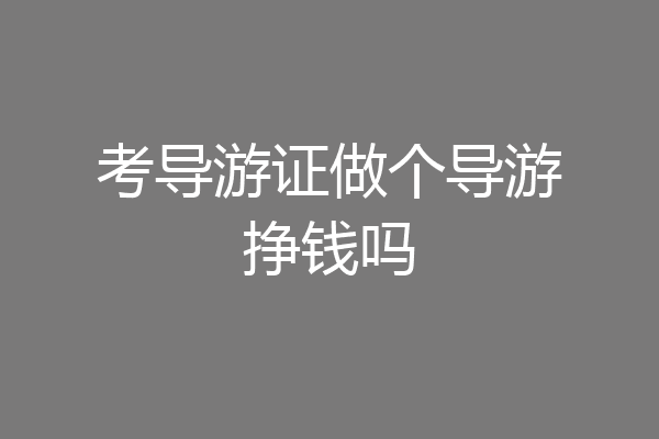考导游证做个导游挣钱吗