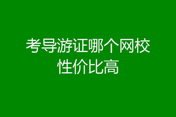 考导游证哪个网校性价比高