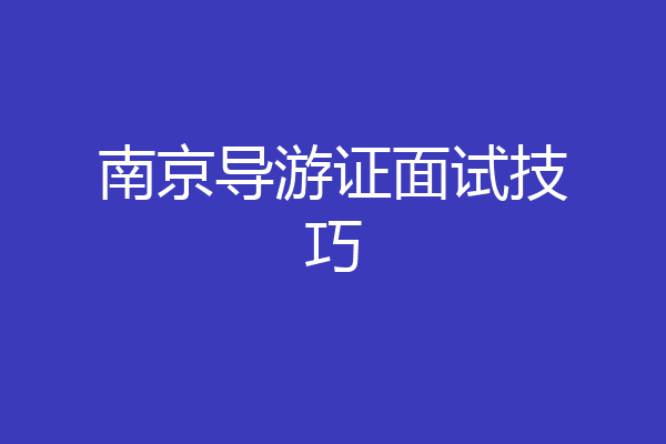 南京导游证面试技巧