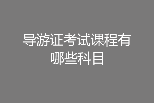 导游证考试课程有哪些科目