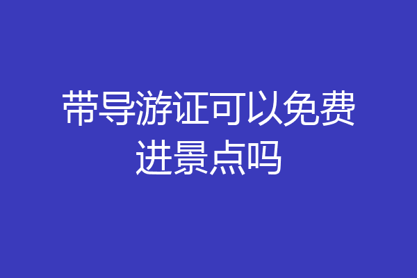 带导游证可以免费进景点吗