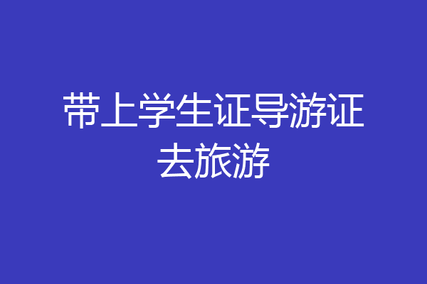 带上学生证导游证去旅游