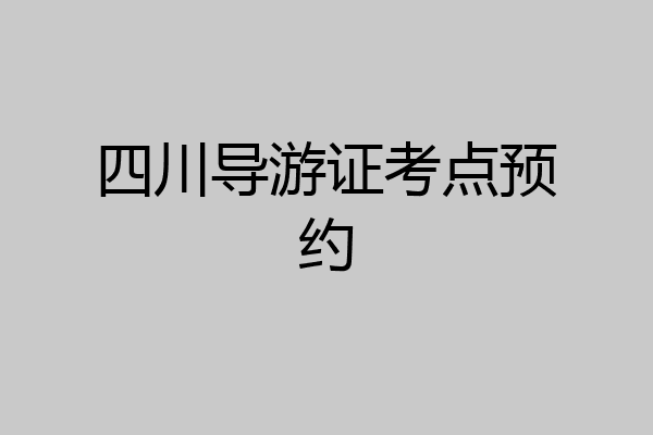 四川导游证考点预约