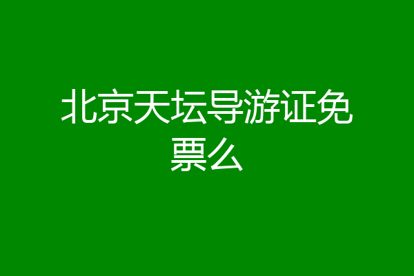 北京天坛导游证免票么