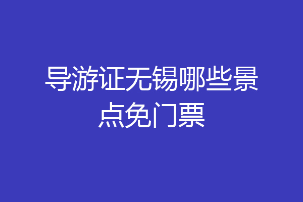 导游证无锡哪些景点免门票