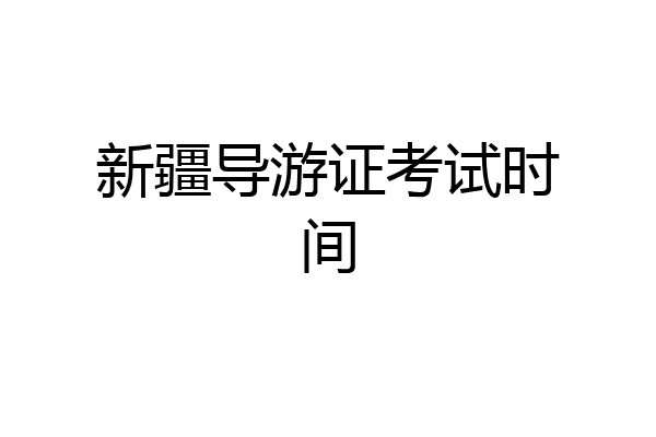 新疆导游证考试时间