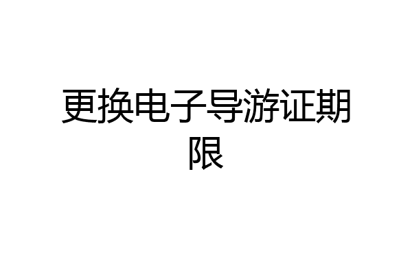 更换电子导游证期限