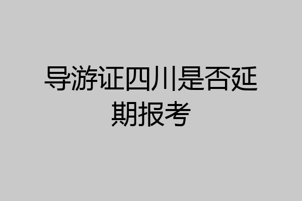 导游证四川是否延期报考