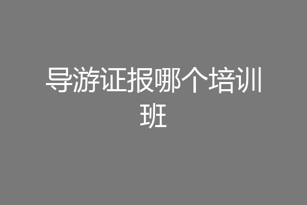 导游证报哪个培训班