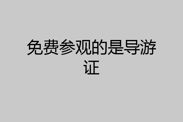 免费参观的是导游证