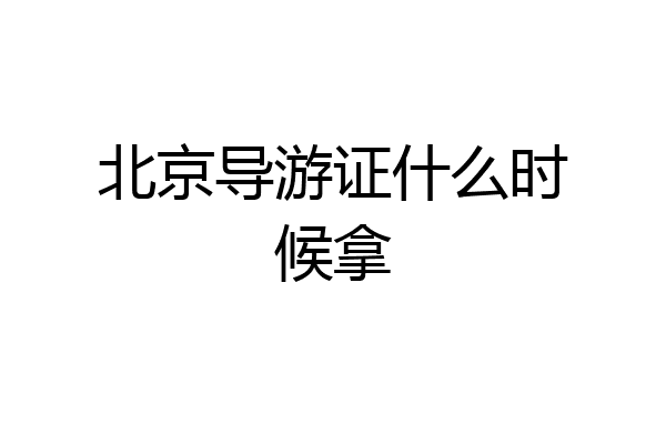 北京导游证什么时候拿
