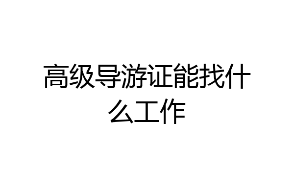 高级导游证能找什么工作